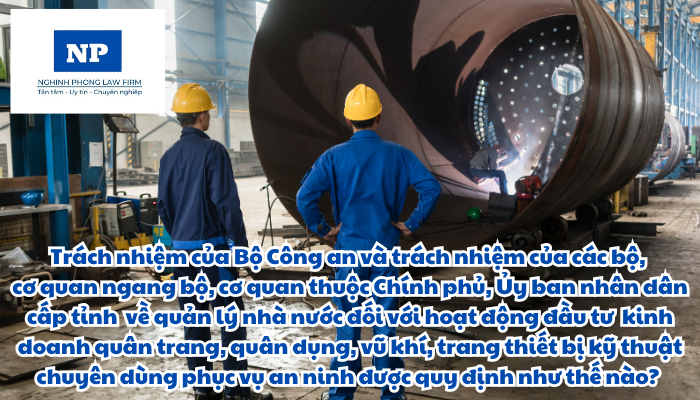 Trách nhiệm của Bộ Công an và trách nhiệm của các bộ, cơ quan ngang bộ, cơ quan thuộc Chính phủ, Ủy ban nhân dân tỉnh, thành phố trực thuộc trung ương về quản lý nhà nước đối với hoạt động đầu tư kinh doanh quân trang, quân dụng, vũ khí, trang thiết bị kỹ thuật chuyên dùng phục vụ an ninh được quy định như thế nào?