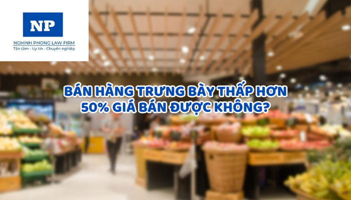 Bán hàng trưng bày thấp hơn 50% giá bán được không?