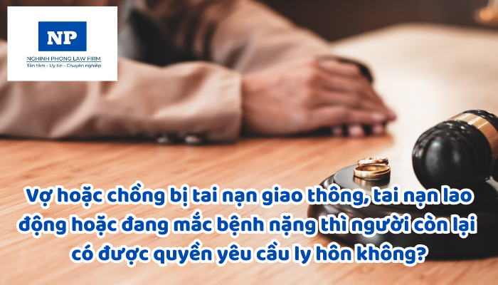 Vợ hoặc chồng bị tai nạn giao thông, tai nạn lao động hoặc đang mắc bệnh nặng thì người còn lại có được quyền yêu cầu ly hôn không?