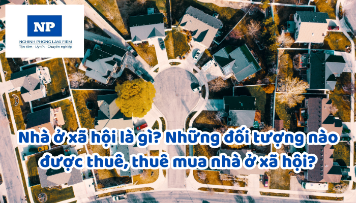 Nhà ở xã hội là gì? Những đối tượng nào được thuê, thuê mua nhà ở xã hội?
