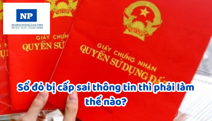 Sổ đỏ bị cấp sai thông tin thì phải làm thế nào?