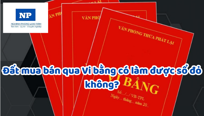 Đất mua bán qua Vi bằng có làm được sổ đỏ không?