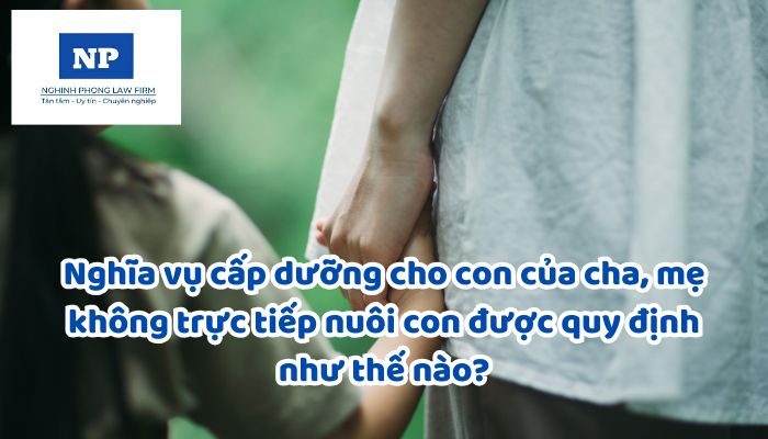 Nghĩa vụ cấp dưỡng cho con của cha, mẹ không trực tiếp nuôi con được quy định như thế nào?