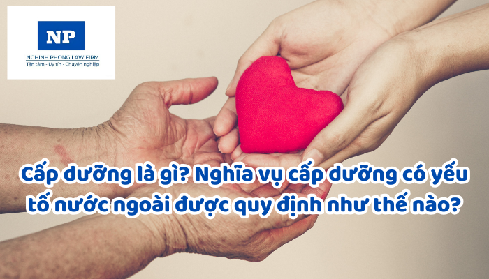Cấp dưỡng là gì? Nghĩa vụ cấp dưỡng có yếu tố nước ngoài được quy định như thế nào?