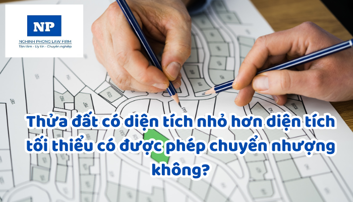 Thửa đất có diện tích nhỏ hơn diện tích tối thiểu có được phép chuyển nhượng không?