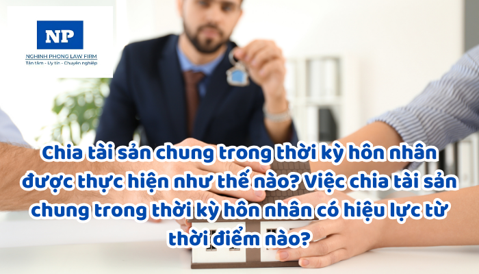 Chia tài sản chung trong thời kỳ hôn nhân được thực hiện như thế nào? Việc chia tài sản chung trong thời kỳ hôn nhân có hiệu lực từ thời điểm nào?