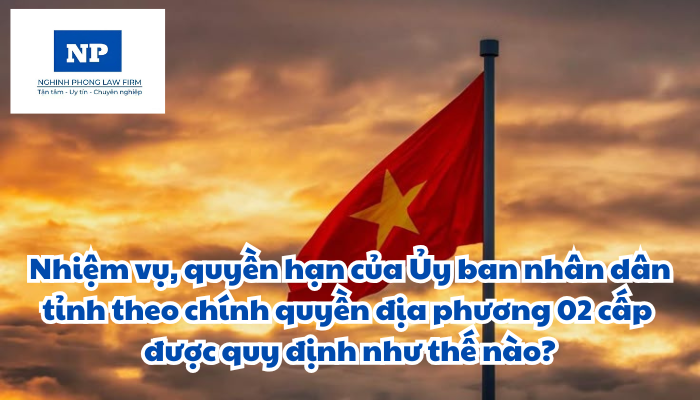 Nhiệm vụ, quyền hạn của Ủy ban nhân dân tỉnh theo chính quyền địa phương 02 cấp được quy định như thế nào?