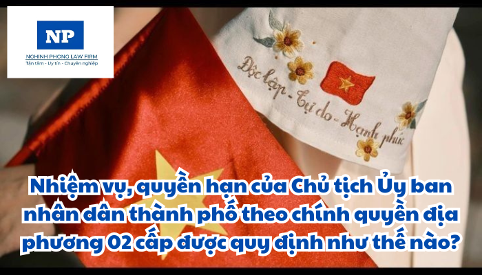 Nhiệm vụ, quyền hạn của Chủ tịch Ủy ban nhân dân thành phố theo chính quyền địa phương 02 cấp được quy định như thế nào?