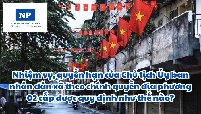 Nhiệm vụ, quyền hạn của Chủ tịch Ủy ban nhân dân xã theo chính quyền địa phương 02 cấp được quy định như thế nào?