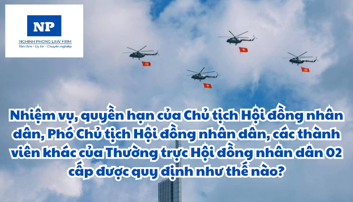 Nhiệm vụ, quyền hạn của Chủ tịch Hội đồng nhân dân, Phó Chủ tịch Hội đồng nhân dân, các thành viên khác của Thường trực Hội đồng nhân dân 02 cấp được quy định như thế nào?
