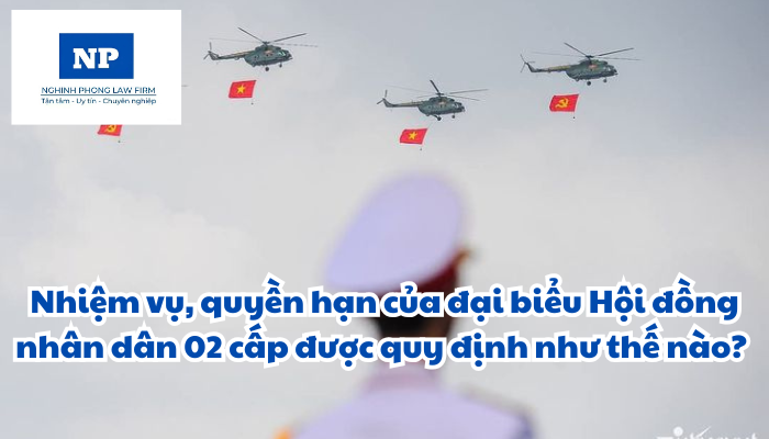 Nhiệm vụ, quyền hạn của đại biểu Hội đồng nhân dân 02 cấp được quy định như thế nào?