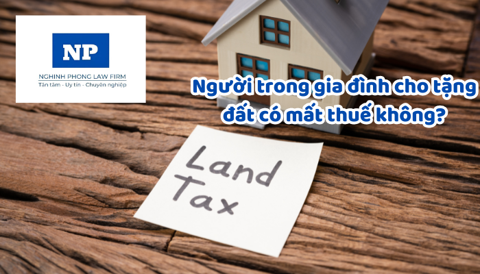 Người trong gia đình cho tặng đất có mất thuế không?