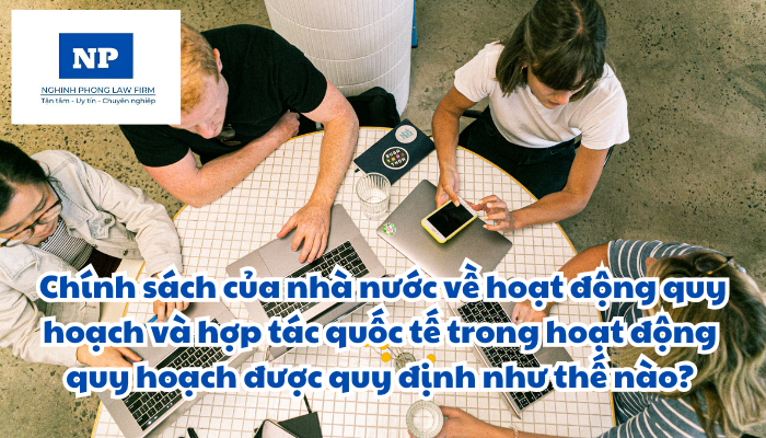 Chính sách của nhà nước về hoạt động quy hoạch và hợp tác quốc tế trong hoạt động quy hoạch được quy định như thế nào?