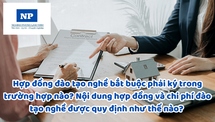 Hợp đồng đào tạo nghề bắt buộc phải ký trong trường hợp nào? Nội dung hợp đồng và chi phí đào tạo nghề được quy định như thế nào? Chi phí đào tạo nghề được hoàn trả trong trường hợp nào?