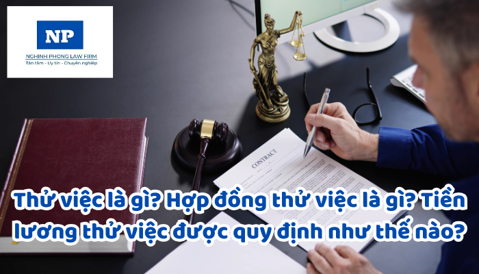 Thử việc là gì? Hợp đồng thử việc là gì? Tiền lương thử việc được quy định như thế nào?