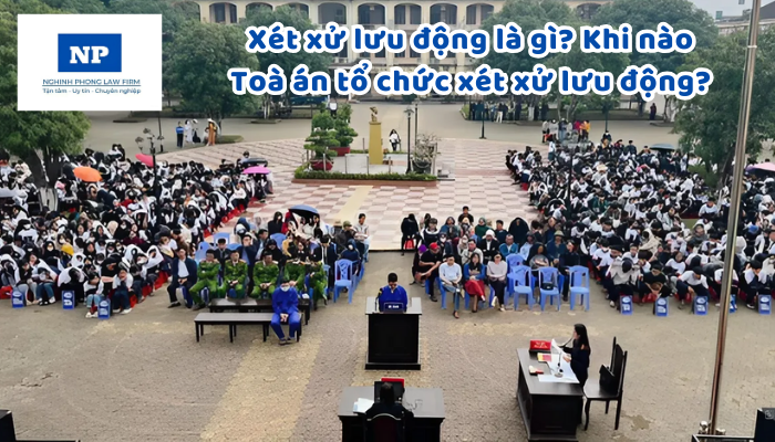 Xét xử lưu động là gì? Khi nào Toà án tổ chức xét xử lưu động?