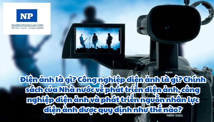 Điện ảnh là gì? Công nghiệp điện ảnh là gì? Chính sách của Nhà nước về phát triển điện ảnh, công nghiệp điện ảnh và phát triển nguồn nhân lực điện ảnh được quy định như thế nào?