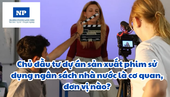 Chủ đầu tư dự án sản xuất phim sử dụng ngân sách nhà nước là cơ quan, đơn vị nào? Cơ quan, đơn vị quản lý dự án sản xuất phim sử dụng ngân sách nhà nước là cơ quan, đơn vị nào? Sản xuất phim sử dụng ngân sách nhà nước được quy định thực hiện như thế nào?