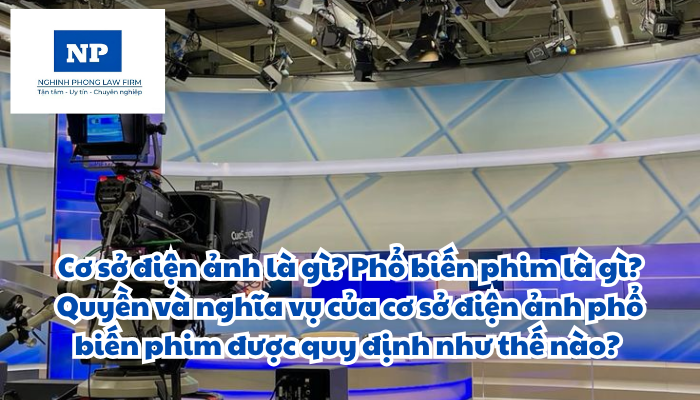 Cơ sở điện ảnh là gì? Phổ biến phim là gì? Quyền và nghĩa vụ của cơ sở điện ảnh phổ biến phim được quy định như thế nào?