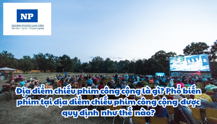 Địa điểm chiếu phim công cộng là gì? Phổ biến phim tại địa điểm chiếu phim công cộng và cơ quan nhà nước có thẩm quyền tại địa phương tiếp nhận thông báo về việc chiếu phim công cộng được quy định như thế nào?