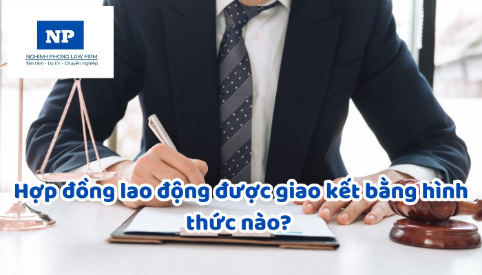 Hợp đồng lao động được giao kết bằng hình thức nào? Nội dung chủ yếu phải có của hợp đồng lao động bao gồm những gì?