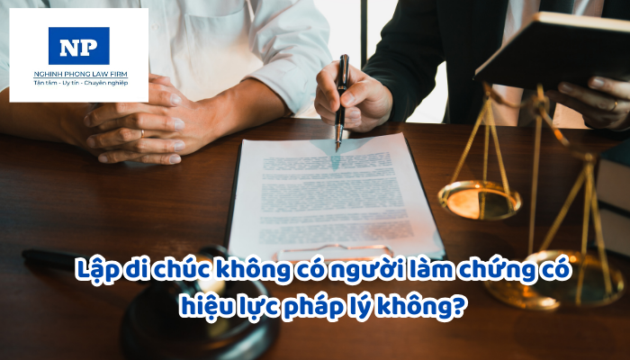 Lập di chúc không có người làm chứng có hiệu lực pháp lý không?