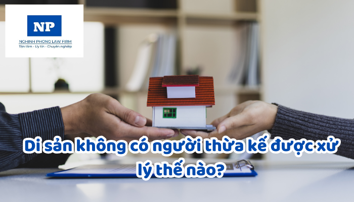 Di sản không có người thừa kế được xử lý thế nào?