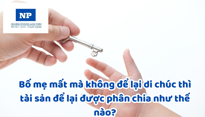 Bố mẹ mất mà không để lại di chúc thì tài sản để lại được phân chia như thế nào?