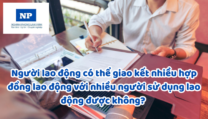 Người lao động có thể giao kết nhiều hợp đồng lao động với nhiều người sử dụng lao động được không? Việc giao kết nhiều hợp đồng lao động với nhiều người sử dụng lao động thì việc đóng bảo hiểm được thực hiện như thế nào?