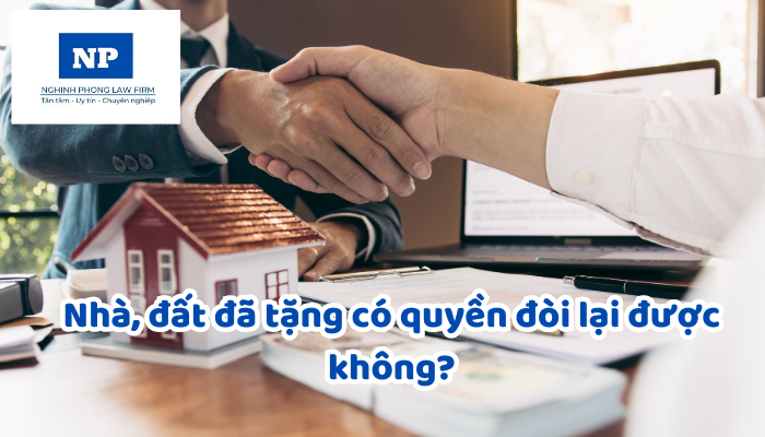 Nhà, đất đã tặng có quyền đòi lại được không?