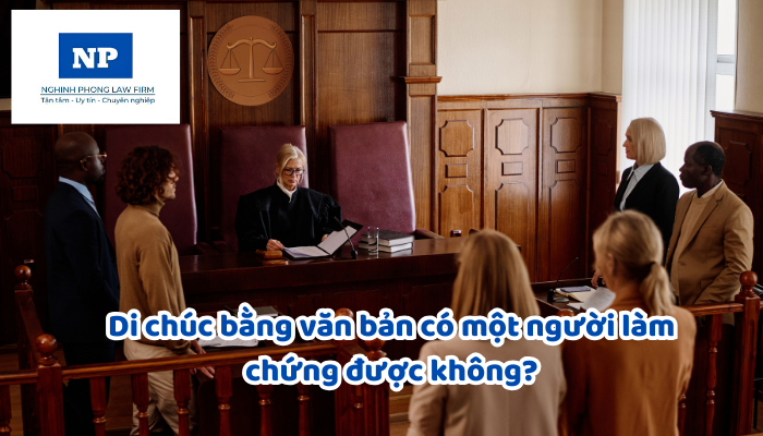 Di chúc bằng văn bản có một người làm chứng được không?