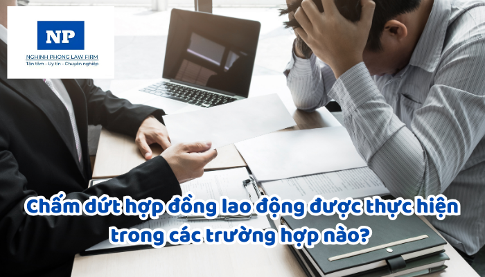 Chấm dứt hợp đồng lao động được thực hiện trong các trường hợp nào? Việc thông báo chấm dứt hợp đồng lao động được quy định thực hiện như thế nào?