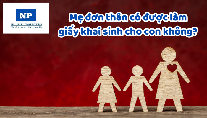 Mẹ đơn thân có được làm giấy khai sinh cho con không?