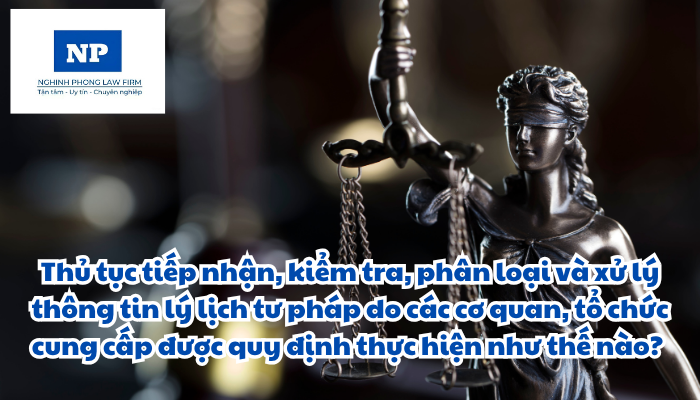 Thủ tục tiếp nhận, kiểm tra, phân loại và xử lý thông tin lý lịch tư pháp do các cơ quan, tổ chức cung cấp được quy định thực hiện như thế nào?