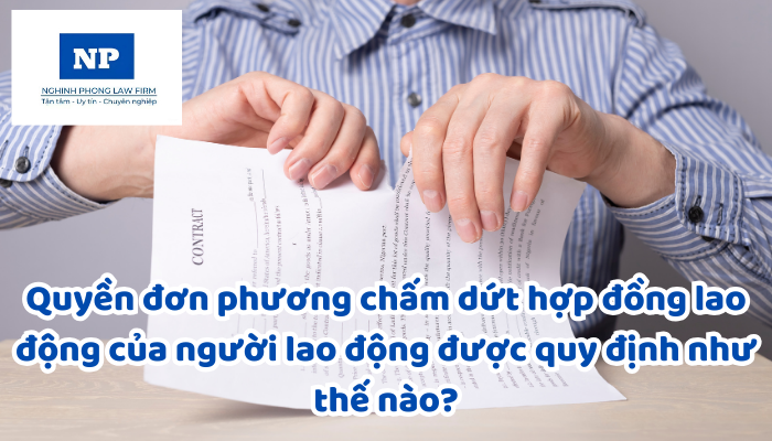 Quyền đơn phương chấm dứt hợp đồng lao động của người lao động được quy định như thế nào? Hủy bỏ việc đơn phương chấm dứt hợp đồng lao động được thực hiện như thế nào?