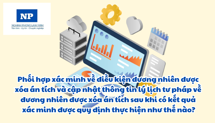 Điều kiện nào đương nhiên được xóa án tích? Phối hợp xác minh về điều kiện đương nhiên được xóa án tích và cập nhật thông tin lý lịch tư pháp về đương nhiên được xóa án tích sau khi có kết quả xác minh được quy định thực hiện như thế nào?