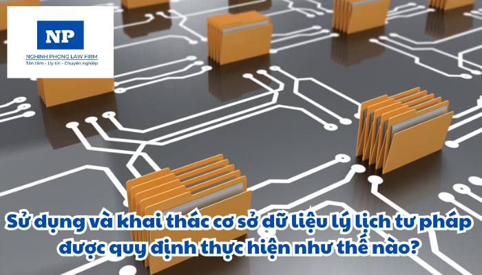 Sử dụng và khai thác cơ sở dữ liệu lý lịch tư pháp được quy định thực hiện như thế nào?