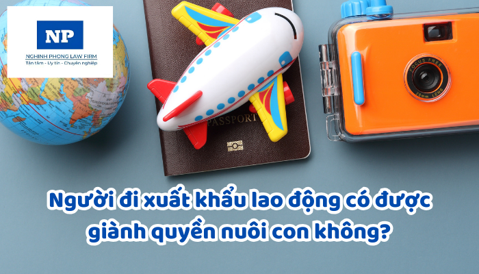 Người đi xuất khẩu lao động có được giành quyền nuôi con không?
