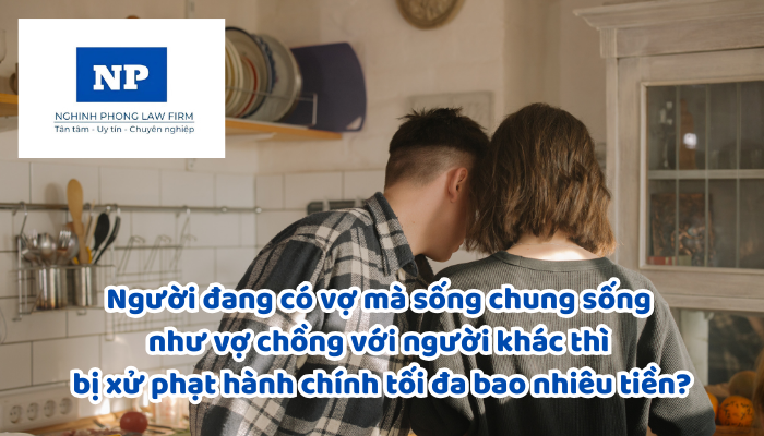 Người đang có vợ mà sống chung sống như vợ chồng với người khác thì có vi phạm pháp luật không?