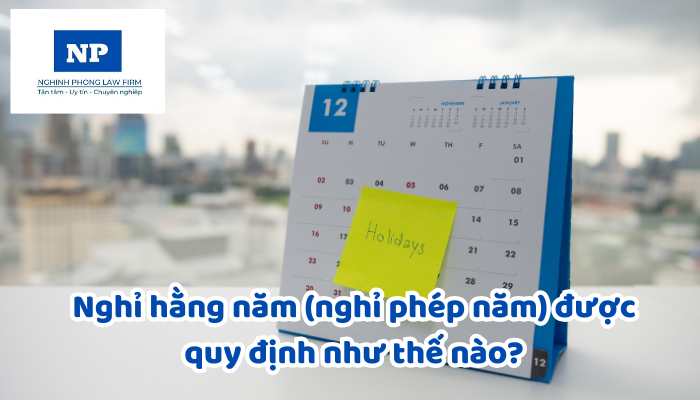 Nghỉ hằng năm (nghỉ phép năm) được quy định như thế nào? Thời gian nào được coi là thời gian làm việc để tính số ngày nghỉ hằng năm của người lao động?