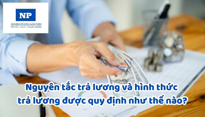 Nguyên tắc trả lương và hình thức trả lương được quy định như thế nào?