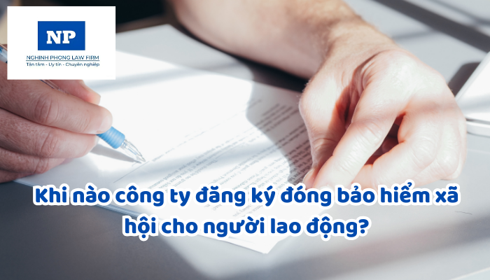 Khi nào công ty đăng ký đóng bảo hiểm xã hội cho người lao động?