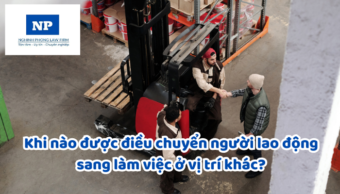Khi nào được điều chuyển người lao động sang làm việc ở vị trí khác?