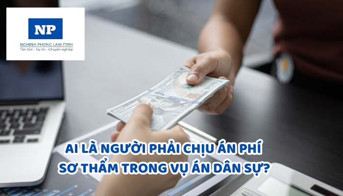 Ai là người phải chịu án phí sơ thẩm trong vụ án dân sự? Có những loại án phí nào trong vụ án dân sự?