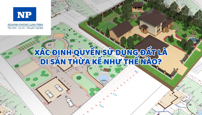 Xác định quyền sử dụng đất là di sản thừa kế như thế nào?