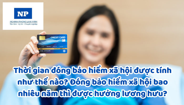 Thời gian đóng bảo hiểm xã hội được tính như thế nào? Đóng bảo hiểm xã hội bao nhiêu năm thì được hưởng lương hưu?