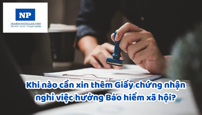 Khi nào cần xin thêm Giấy chứng nhận nghỉ việc hưởng Bảo hiểm xã hội?