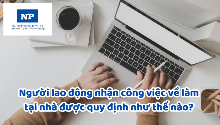 Người lao động nhận công việc về làm tại nhà được quy định như thế nào? Người lao động được nhận công việc về làm tại nhà trong trường hợp nào? Tiền lương của người lao động được nhận công việc về làm tại nhà được tính như thế nào?
