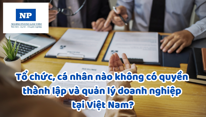 Tổ chức, cá nhân nào không có quyền thành lập và quản lý doanh nghiệp tại Việt Nam?