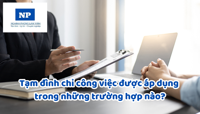 Tạm đình chỉ công việc được áp dụng trong trường hợp nào?
